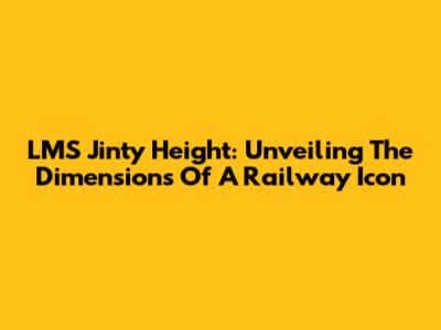 LMS Jinty Height: Unveiling The Dimensions Of A Railway Icon