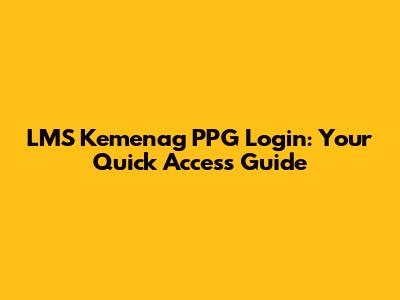 LMS Kemenag PPG Login: Your Quick Access Guide