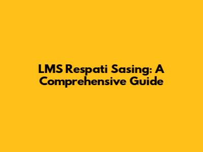 LMS Respati Sasing: A Comprehensive Guide