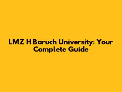LMZ H Baruch University: Your Complete Guide