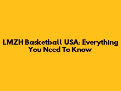 LMZH Basketball USA: Everything You Need To Know