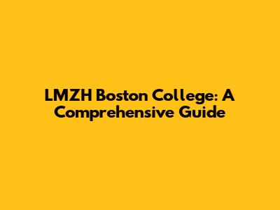 LMZH Boston College: A Comprehensive Guide