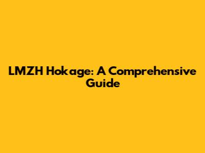LMZH Hokage: A Comprehensive Guide