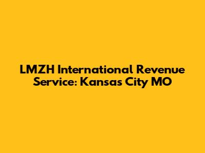 LMZH International Revenue Service: Kansas City MO