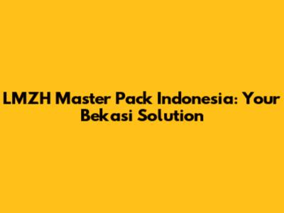 LMZH Master Pack Indonesia: Your Bekasi Solution