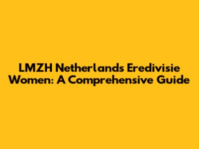 LMZH Netherlands Eredivisie Women: A Comprehensive Guide