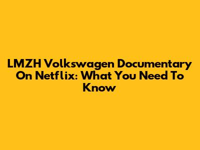 LMZH Volkswagen Documentary On Netflix: What You Need To Know