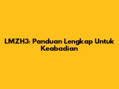 LMZH3: Panduan Lengkap Untuk Keabadian