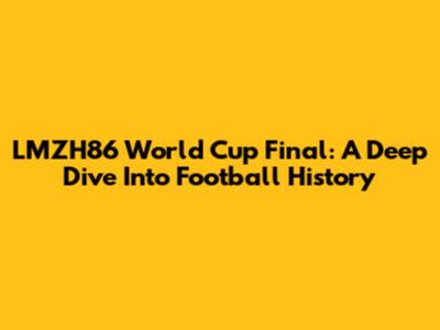 LMZH86 World Cup Final: A Deep Dive Into Football History