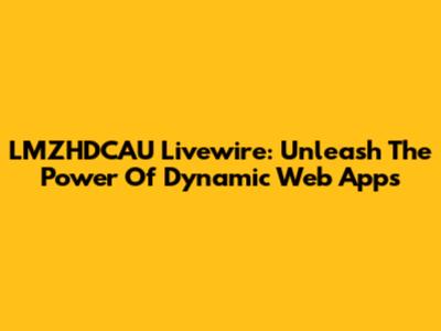 LMZHDCAU Livewire: Unleash The Power Of Dynamic Web Apps