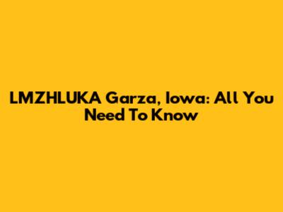 LMZHLUKA Garza, Iowa: All You Need To Know