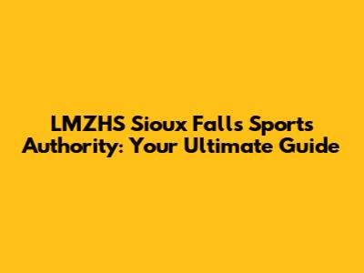 LMZHS Sioux Falls Sports Authority: Your Ultimate Guide