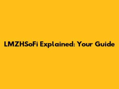LMZHSoFi Explained: Your Guide
