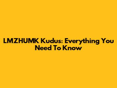 LMZHUMK Kudus: Everything You Need To Know
