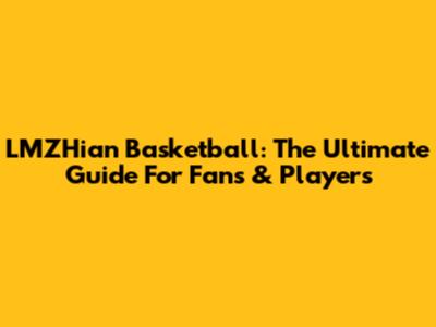 LMZHian Basketball: The Ultimate Guide For Fans & Players