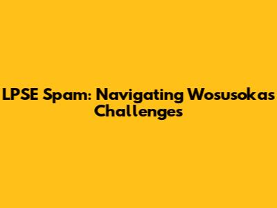 LPSE Spam: Navigating Wosusokas' Challenges