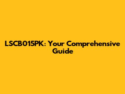LSCB015PK: Your Comprehensive Guide
