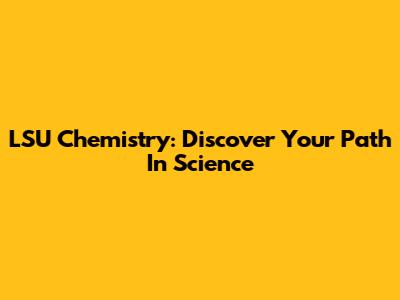 LSU Chemistry: Discover Your Path In Science