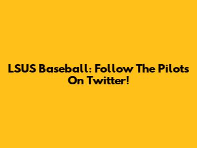 LSUS Baseball: Follow The Pilots On Twitter!
