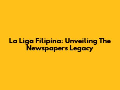 La Liga Filipina: Unveiling The Newspaper's Legacy