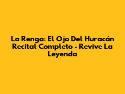 La Renga: El Ojo Del Huracán Recital Completo - Revive La Leyenda