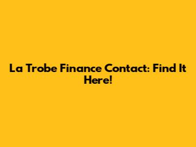 La Trobe Finance Contact: Find It Here!