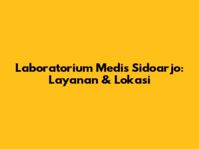 Laboratorium Medis Sidoarjo: Layanan & Lokasi