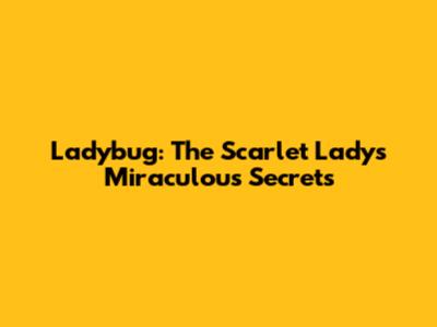 Ladybug: The Scarlet Lady's Miraculous Secrets
