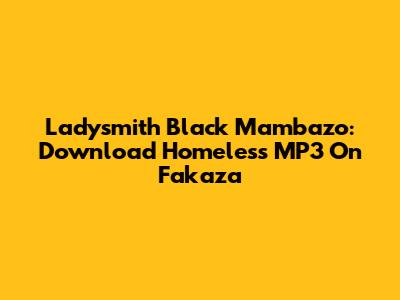 Ladysmith Black Mambazo: Download Homeless MP3 On Fakaza