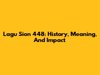 Lagu Sion 448: History, Meaning, And Impact