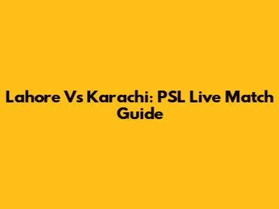 Lahore Vs Karachi: PSL Live Match Guide