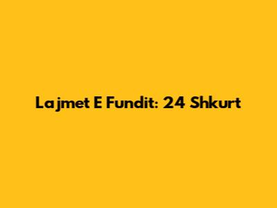 Lajmet E Fundit: 24 Shkurt