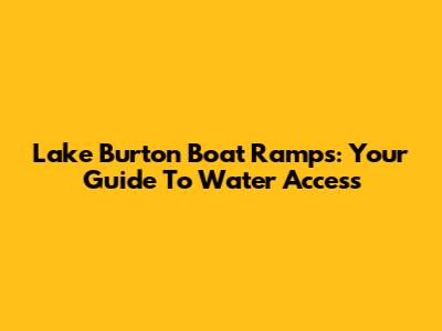 Lake Burton Boat Ramps: Your Guide To Water Access