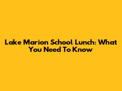 Lake Marion School Lunch: What You Need To Know