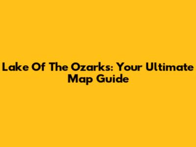 Lake Of The Ozarks: Your Ultimate Map Guide