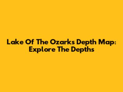 Lake Of The Ozarks Depth Map: Explore The Depths