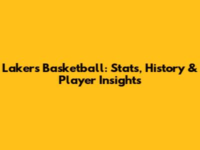 Lakers Basketball: Stats, History & Player Insights