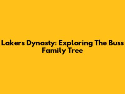 Lakers Dynasty: Exploring The Buss Family Tree
