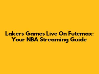 Lakers Games Live On Futemax: Your NBA Streaming Guide