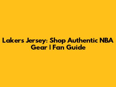 Lakers Jersey: Shop Authentic NBA Gear | Fan Guide