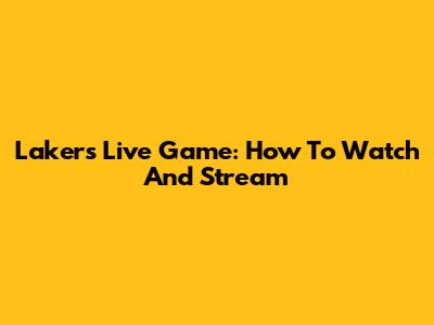 Lakers Live Game: How To Watch And Stream