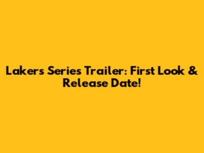 Lakers Series Trailer: First Look & Release Date!