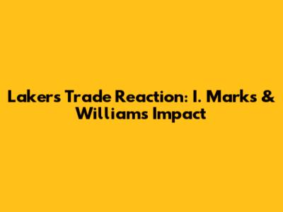 Lakers Trade Reaction: I. Marks & Williams Impact