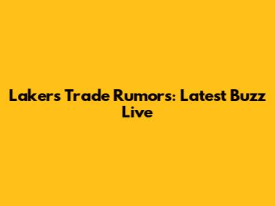 Lakers Trade Rumors: Latest Buzz Live