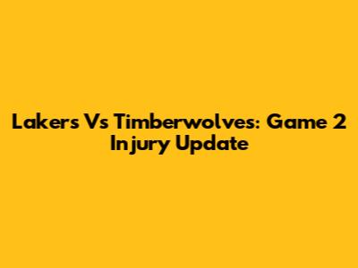 Lakers Vs Timberwolves: Game 2 Injury Update