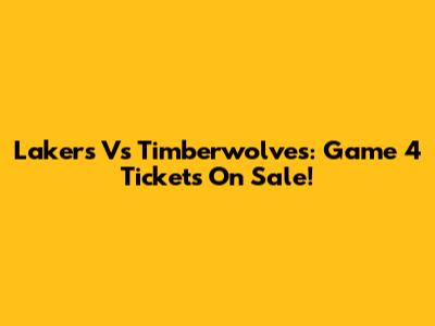 Lakers Vs Timberwolves: Game 4 Tickets On Sale!
