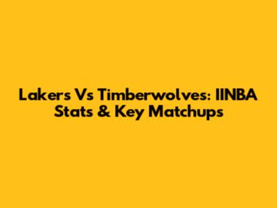 Lakers Vs Timberwolves: IINBA Stats & Key Matchups
