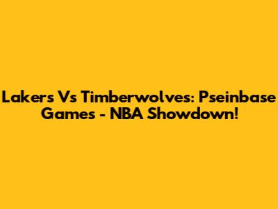 Lakers Vs Timberwolves: Pseinbase Games - NBA Showdown!