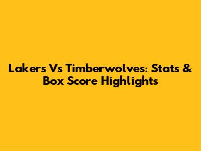 Lakers Vs Timberwolves: Stats & Box Score Highlights