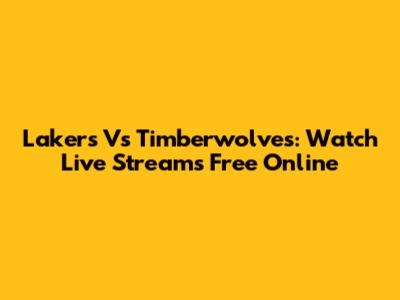 Lakers Vs Timberwolves: Watch Live Streams Free Online